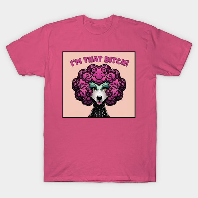 I'm That Bitch! T-Shirt by WildChed ArtisTee